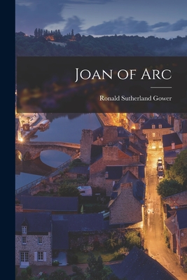 Joan of Arc - Gower, Ronald Sutherland