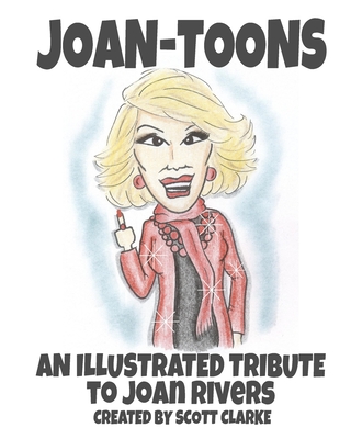 Joan-toons, an illustrated tribute to Joan Rivers: Joan-toons, a whimsical tribute to Joan Rivers with illustrations and verse - Clarke, Scott