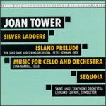 Joan Tower: Sequoia; Island Prelude; Silver Ladders; Music for Cello & Orchestra - Peter Bowman (oboe); St. Louis Symphony Orchestra; Leonard Slatkin (conductor)