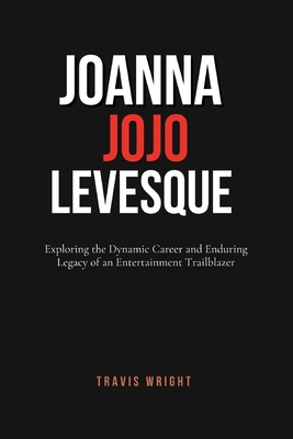 Joanna JoJo Levesque: Exploring the Dynamic Career and Enduring Legacy of an Entertainment Trailblazer - Wright, Travis