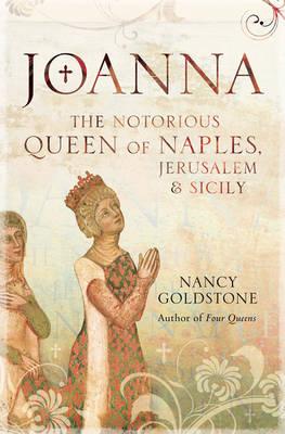 Joanna: The Notorious Queen of Naples, Jerusalem and Sicily - Goldstone, Nancy