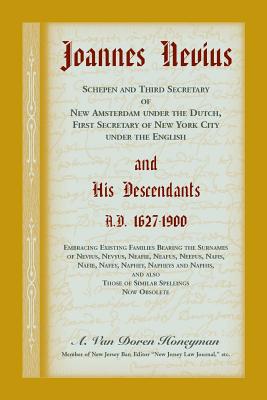 Joannes Nevius, Scepen and Third Secretary of New Amsterdam under the Dutch, First Secretary of New York City under the English, and His Descendants. A.D. 1627-1900. Embracing existing families bearing the surnames of Nevius, Nevyus, Neafie, Neafus... - Honeyman, A Van Doren