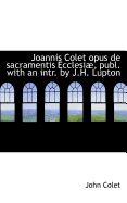 Joannis Colet Opus de Sacramentis Ecclesi, Publ. with an Intr. by J.H. Lupton