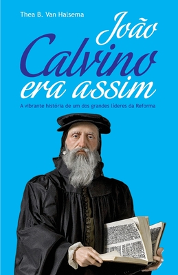 Joao Calvino Era Assim: A vibrante historia de um dos grandes lideres da Reforma - Canuto, Manoel (Editor), and Almeida, Heraldo (Illustrator), and B Van Halsema, Thea