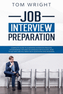 Job Interview Preparation: Complete Guide to a Winning Interview Process. Interviewing Tips and Techniques for Success. How to Get Any Job you Want with Questions and Answers.