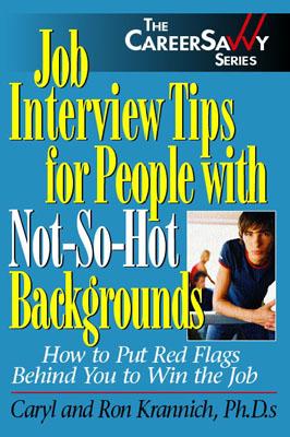 Job Interview Tips for People with Not-So-Hot Backgrounds: How to Put Red Flags Behind You to Win the Job - Krannich, Caryl, PH.D., and Krannich, Ron