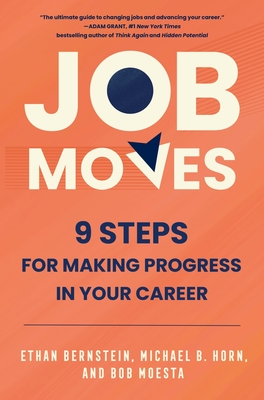 Job Moves: 9 Steps for Making Progress in Your Career - Bernstein, Ethan, and Horn, Michael B, and Moesta, Bob