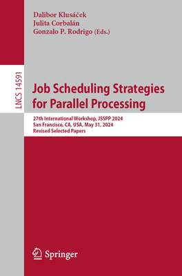 Job Scheduling Strategies for Parallel Processing: 27th International Workshop, JSSPP 2024, San Francisco, CA, USA, May 31, 2024, Revised Selected Papers - Kluscek, Dalibor (Editor), and Corbaln, Julita (Editor), and Rodrigo, Gonzalo P. (Editor)