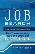 Job Search: College Graduates New Career Advice, Ideas and Strategies to Get Hired