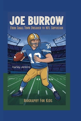 Joe Burrow: From Small Town Dreamer to NFL Superstar - Biography for Kids - Jenkins, Harley