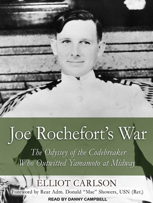 Joe Rochefort's War: The Odyssey of the Codebreaker Who Outwitted Yamamoto at Midway - Carlson, Elliot, and Campbell, Danny (Narrator)