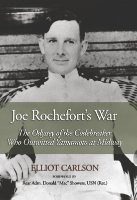 Joe Rochefort's War: The Odyssey of the Codebreaker Who Outwitted Yamamoto at Midway - Carlson, Elliot W