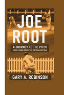 Joe Root: A Journey to the Pitch - From Young Cricketer to Team Captain