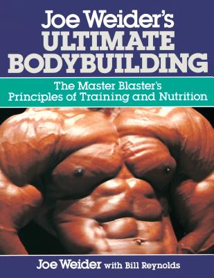 Joe Weider's Ultimate Bodybuilding: The Master Blaster's Principles of Training and Nutrition - Weider, Joe, and Reynolds, Bill