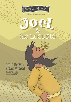 Joel and the Locusts: The Minor Prophets, Book 7 - Wright, Brian J, and Brown, John Robert