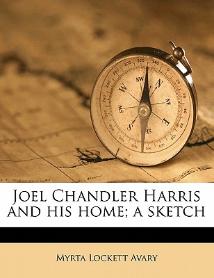 Joel Chandler Harris and His Home; A Sketch - Avary, Myrta Lockett