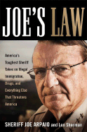 Joe's Law: America's Toughest Sheriff Takes on Illegal Immigration, Drugs and Everything Else That Threatens America - Arpaio, Joe, and Sherman, Len