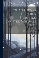 Johan Ludvig Heibergs Prosaiske Skrifter, Volumes 1-2...