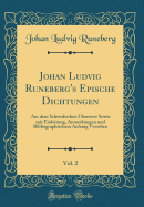 Johan Ludvig Runeberg's Epische Dichtungen, Vol. 2: Aus Dem Schwedischen bersetzt Sowie Mit Einleitung, Anmerkungen Und Bibliographischem Anhang Versehen (Classic Reprint)