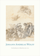 Johann Andreas Wolff: Zeichenkunst in M?nchen Um 1700