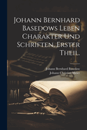 Johann Bernhard Basedows Leben Charakter und Schriften, Erster Theil.