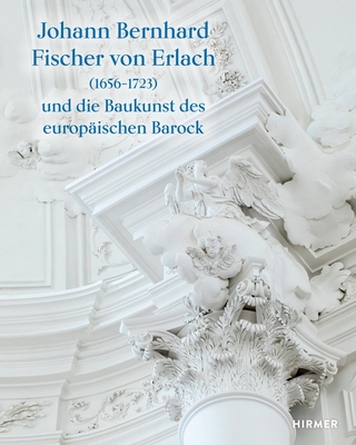 Johann Bernhard Fischer Von Erlach (1656-1723): Und Die Baukunst Des Europischen Barock - Karner, Herbert (Editor), and Schtz, Sebastian (Editor), and Telesko, Werner (Editor)