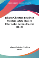 Johann Christian Friedrich Meisters Letzte Studien Uber Aulus Persius Flaccus (1812)