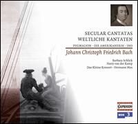 Johann Christoph Friedrich Bach: Secular Cantatas - Barbara Schlick (soprano); Das kleine Konzert; Harry van der Kamp (bass); Hermann Max (conductor)