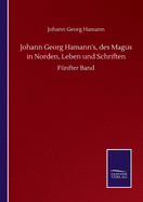 Johann Georg Hamann's, des Magus in Norden, Leben und Schriften: F?nfter Band