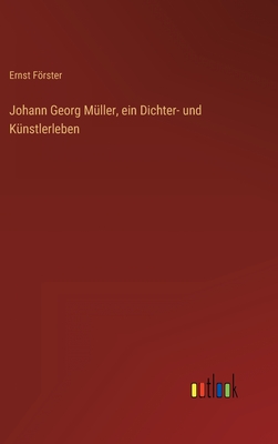 Johann Georg Muller, Ein Dichter- Und Kunstlerleben - Frster, Ernst