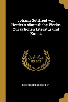 Johann Gottfried von Herder's smmtliche Werke. Zur schnen Literatur und Kunst. - Herder, Johann Gottfried