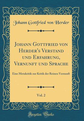 Johann Gottfried Von Herder's Verstand Und Erfahrung, Vernunft Und Sprache, Vol. 2: Eine Metakritik Zur Kritik Der Reinen Vernunft (Classic Reprint) - Herder, Johann Gottfried von