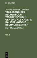 Johann Heinrich Gerhardt: Vollstndiges Rechenbuch Worinn Sowohl Gemeine ALS Andere Kaufmnnische Rechnungsarten. Teil 2