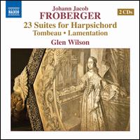 Johann Jacob Froberger: 23 Suites for Harpischord; Tombeau; Lamentation - Glen Wilson (harpsichord)