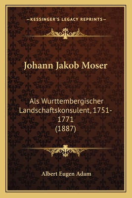 Johann Jakob Moser: Als Wurttembergischer Landschaftskonsulent, 1751-1771 (1887) - Adam, Albert Eugen