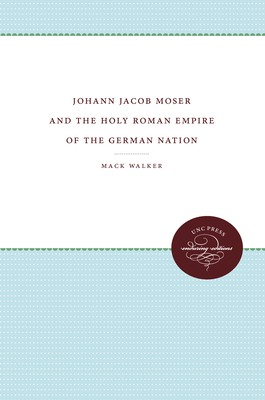 Johann Jakob Moser and the Holy Roman Empire of the German Nation - Walker, Mack