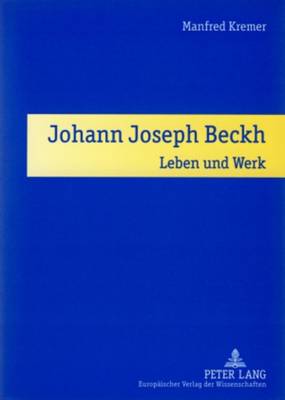 Johann Joseph Beckh: Leben Und Werk - Kremer, Manfred