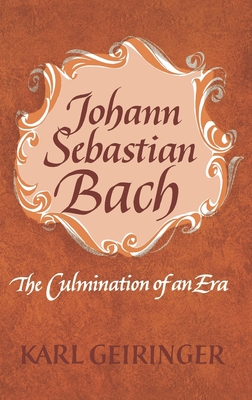 Johann Sebastian Bach: The Culmination of an Era - Geiringer, Karl