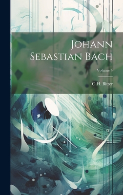 Johann Sebastian Bach; Volume 4 - Bitter, C H