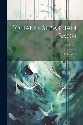 Johann Sebastian Bach; Volume 4 - Bitter, C H