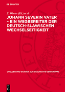Johann Severin Vater - Ein Wegbereiter Der Deutsch-Slawischen Wechselseitigkeit: (Zu Vaters Slawistischen Studien Im Lichte Seiner Briefe an Friedrich Adelung in Petersburg)