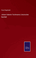Johann Valentin Teichmanns Literarischer Nachla