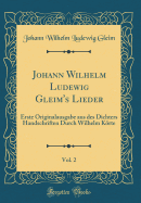 Johann Wilhelm Ludewig Gleim's Lieder, Vol. 2: Erste Originalausgabe Aus Des Dichters Handschriften Durch Wilhelm Krte (Classic Reprint)