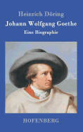 Johann Wolfgang Goethe: Eine Biographie