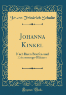 Johanna Kinkel: Nach Ihren Briefen Und Erinnerungs-Blttern (Classic Reprint)