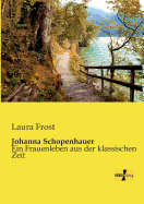 Johanna Schopenhauer: Ein Frauenleben aus der klassischen Zeit