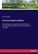 Johannes Baptista Baltzer: Ein Beitrag zur neuesten Geschichte des Verhltnisses zwischen Staat und Kirche in Preuen