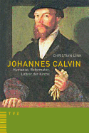 Johannes Calvin - Humanist, Reformator, Lehrer Der Kirche - Link, Christian