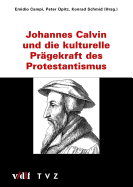 Johannes Calvin Und Die Kulturelle Pragekraft Des Protestantismus
