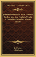 Johannes Dubravius' Buch Von Den Teichen Und Den Fischen, Welche in Denselben Gezuchtet Werden (1906)